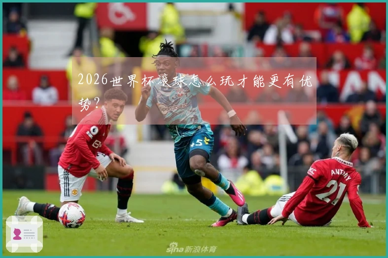 2026世界杯滚球怎么玩才能更有优势？