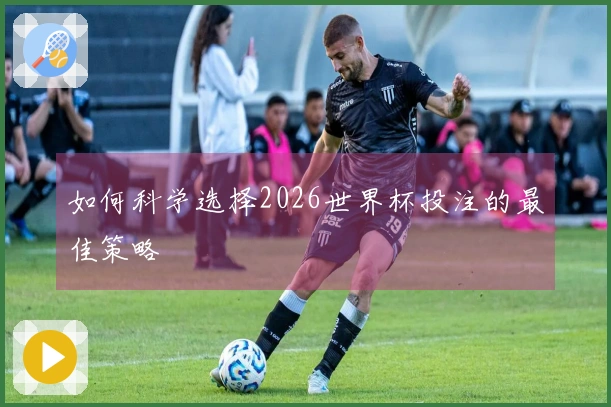 如何科学选择2026世界杯投注的最佳策略